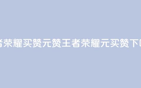 王者荣耀买赞1元10000赞(王者荣耀1元买10K赞)  第1张