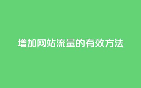 增加网站流量的有效方法 第1张 增加网站流量的有效方法 第1张