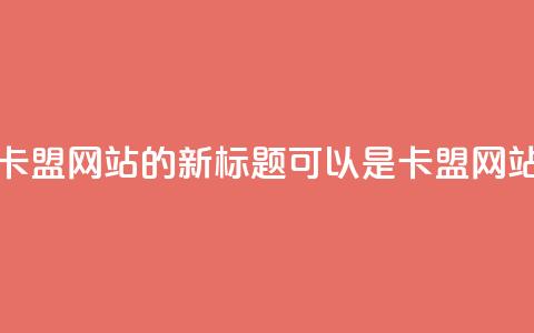 qq卡盟网站(QQ卡盟网站的新标题可以是QQ卡盟网站推广攻略)  第1张 qq卡盟网站(QQ卡盟网站的新标题可以是QQ卡盟网站推广攻略)  第1张