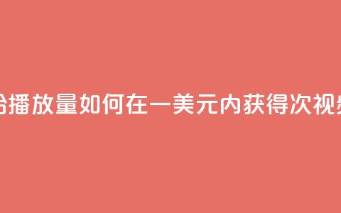 一毛钱给10000播放量(如何在一美元内获得10000次视频播放量)  第1张