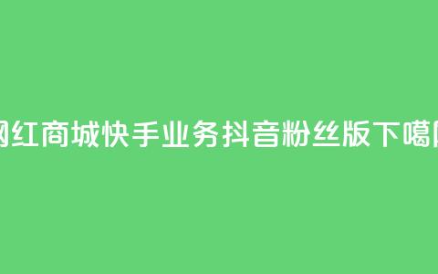 网红商城快手业务 - 抖音粉丝版app  第1张