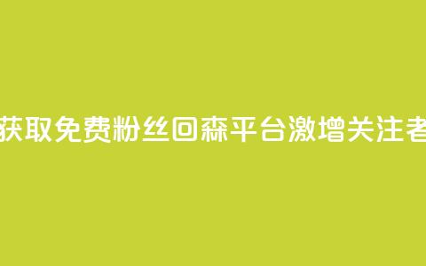 获取免费粉丝？回森平台激增关注者！  第1张