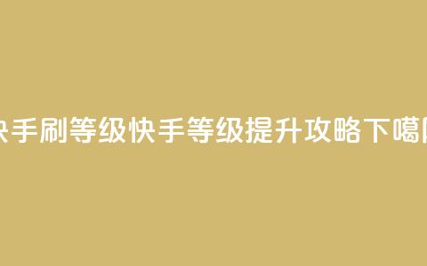 快手刷call等级 - 快手call等级提升攻略！  第1张