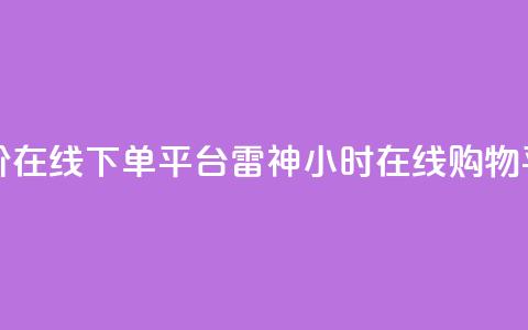 24小时低价在线下单平台雷神(24小时在线购物平台雷神)  第1张 24小时低价在线下单平台雷神(24小时在线购物平台雷神)  第1张