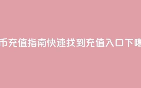 抖币充值指南：快速找到充值入口  第1张