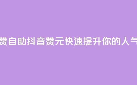 抖音1元100赞自助 - 抖音100赞1元，快速提升你的人气！  第1张