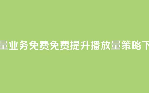 ks播放量业务免费(免费提升KS播放量策略)  第1张
