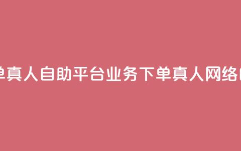 dy自助平台业务下单真人(dy自助平台业务下单真人 → 网络自助平台真人下单) 第1张 dy自助平台业务下单真人(dy自助平台业务下单真人 → 网络自助平台真人下单) 第1张