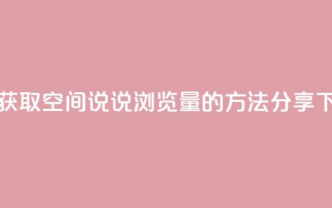 轻松获取QQ空间说说浏览量的方法分享 第1张 轻松获取QQ空间说说浏览量的方法分享 第1张