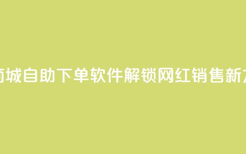 云商城自助下单软件——解锁网红销售新方式 第1张 云商城自助下单软件——解锁网红销售新方式 第1张
