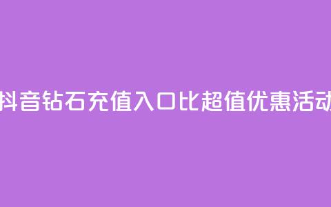 抖音钻石充值入口:1比10超值优惠活动 第1张 抖音钻石充值入口:1比10超值优惠活动 第1张