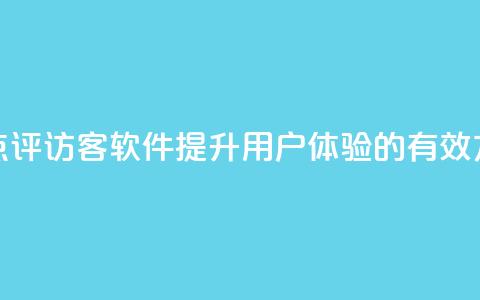 优化大众点评访客软件:提升用户体验的有效方法 第1张 优化大众点评访客软件:提升用户体验的有效方法 第1张