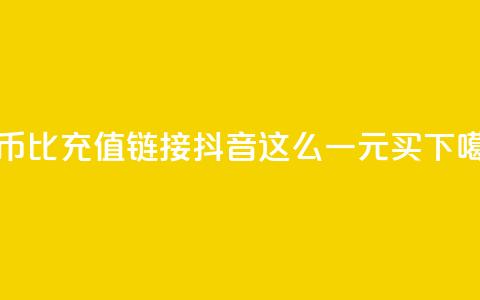 抖币1比1充值链接 - 抖音这么一元买1000 第1张 抖币1比1充值链接 - 抖音这么一元买1000 第1张