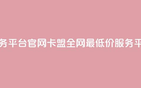 卡盟全网最低价业务平台官网(卡盟全网最低价服务平台官方网站) 第1张 卡盟全网最低价业务平台官网(卡盟全网最低价服务平台官方网站) 第1张