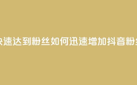 抖音如何快速达到1000粉丝 - 如何迅速增加抖音粉丝至1000！  第1张