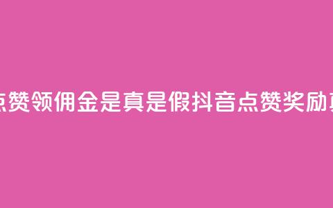 抖音点赞领佣金是真是假(抖音点赞奖励真实吗)  第1张