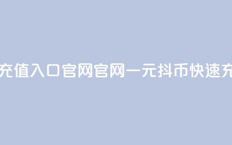 一元10抖币充值入口官网(官网一元10抖币快速充值)  第1张