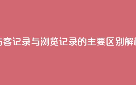 QQ访客记录与浏览记录的主要区别解析  第1张