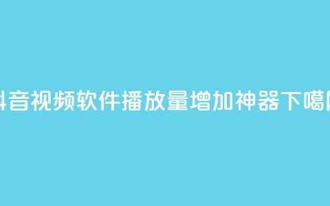 抖音视频软件：10K播放量增加神器  第1张