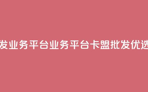卡盟批发qq业务平台(QQ业务平台卡盟批发优选) 第1张 卡盟批发qq业务平台(QQ业务平台卡盟批发优选) 第1张