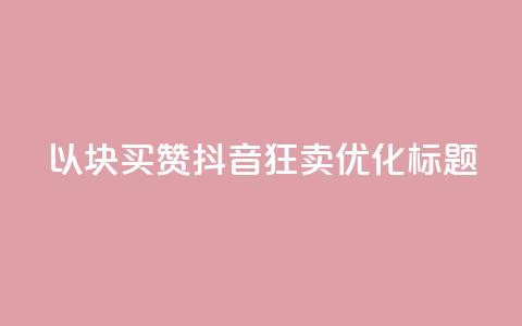 以1000块买赞 抖音狂卖SEO优化标题 第1张 以1000块买赞 抖音狂卖SEO优化标题 第1张