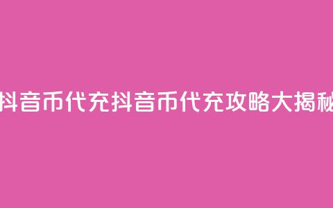 抖音币代充(抖音币代充攻略大揭秘)  第1张