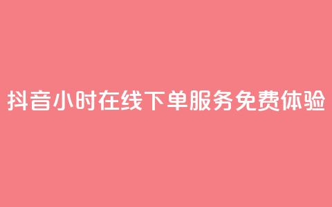 抖音24小时在线下单服务免费体验 第1张 抖音24小时在线下单服务免费体验 第1张