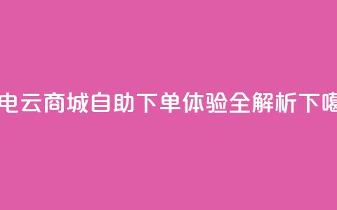 闪电云商城自助下单体验全解析 第1张 闪电云商城自助下单体验全解析 第1张