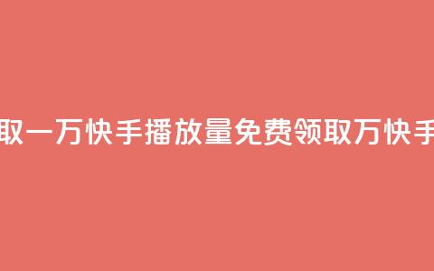 免费领取一万快手播放量(免费领取 1 万快手播放量) 第1张 免费领取一万快手播放量(免费领取 1 万快手播放量) 第1张