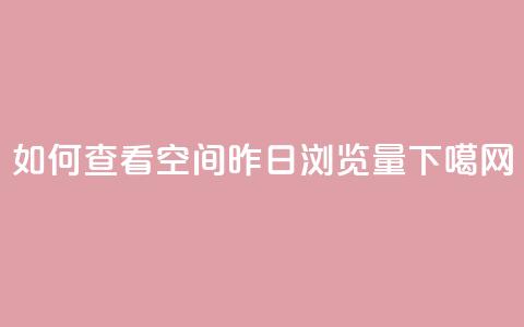 如何查看qq空间昨日浏览量 第1张 如何查看qq空间昨日浏览量 第1张