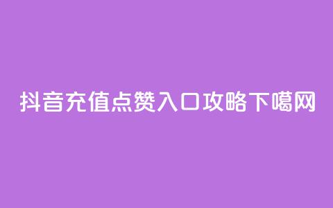 抖音充值点赞入口攻略 第1张 抖音充值点赞入口攻略 第1张