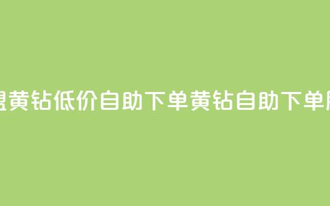 卡盟黄钻低价自助下单(黄钻自助下单服务)  第1张