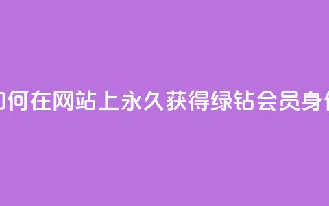 如何在网站上永久获得qq绿钻会员身份? 第1张 如何在网站上永久获得qq绿钻会员身份? 第1张