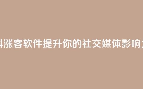 抖涨客软件:提升你的社交媒体影响力 第1张 抖涨客软件:提升你的社交媒体影响力 第1张
