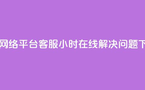 子潇网络平台客服24小时在线解决问题 第1张 子潇网络平台客服24小时在线解决问题 第1张