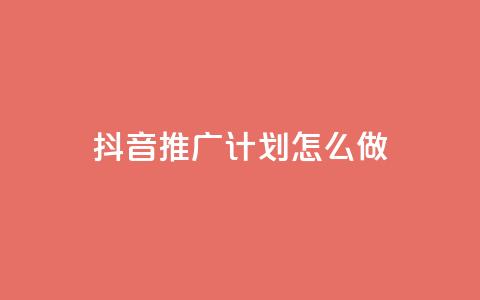 抖音推广计划怎么做 - 如何制定有效的抖音推广策略~  第1张 抖音推广计划怎么做 - 如何制定有效的抖音推广策略~  第1张