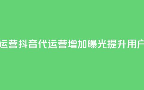 抖音推广代运营(抖音代运营：增加曝光，提升用户规模)  第1张