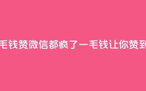 qq一毛钱10000赞(qq微信都疯了！一毛钱让你赞到底！)  第1张