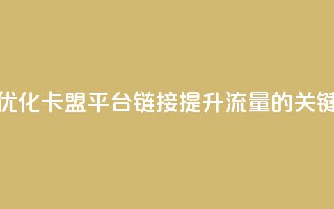 优化卡盟平台链接:提升流量的关键  第1张 优化卡盟平台链接:提升流量的关键  第1张