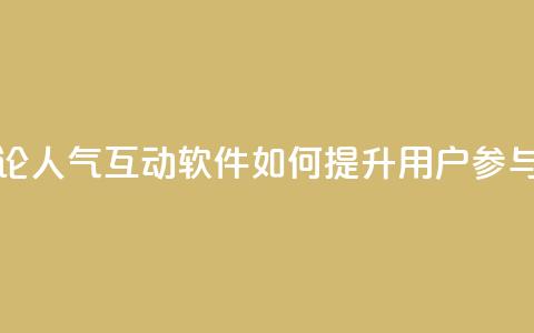 评论人气互动软件如何提升用户参与度 第1张 评论人气互动软件如何提升用户参与度 第1张