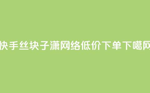 快手丝1块 - 子潇网络低价下单  第1张