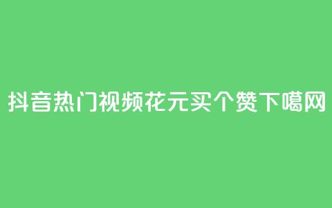 抖音热门视频：花1元买100个赞！  第1张