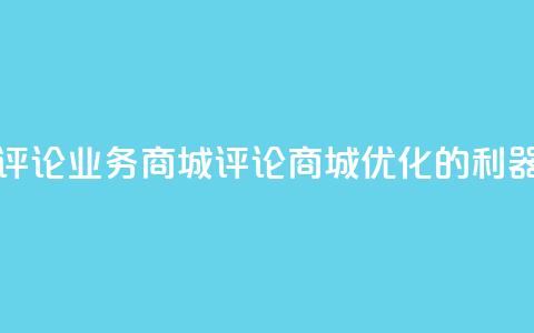 dy评论业务商城(评论商城：SEO优化的利器)  第1张