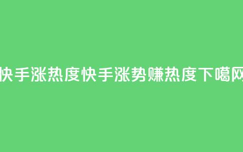 快手涨热度app(快手涨势APP赚热度)  第1张