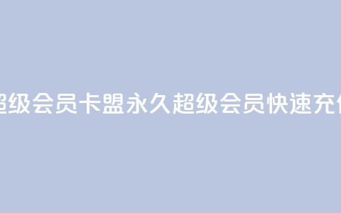 qq卡盟刷永久超级会员 - qq卡盟永久超级会员快速充值攻略! 第1张 qq卡盟刷永久超级会员 - qq卡盟永久超级会员快速充值攻略! 第1张