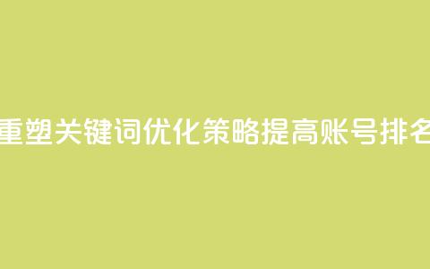 重塑关键词优化策略：提高KS账号排名  第1张