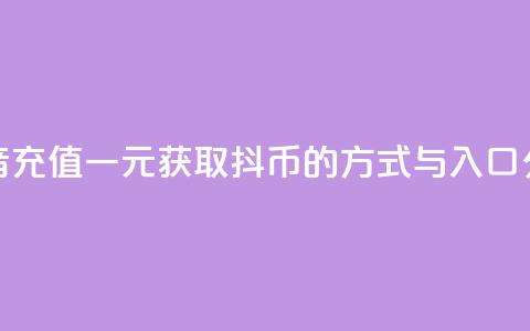 抖音充值一元获取10抖币的方式与入口分享 第1张 抖音充值一元获取10抖币的方式与入口分享 第1张