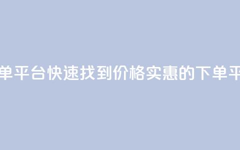 ks便宜的下单平台 - 快速找到价格实惠的KS下单平台~  第1张