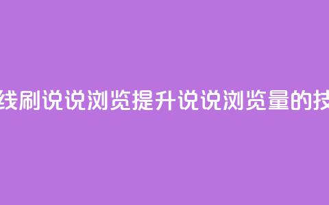 qq在线刷说说浏览(“提升QQ说说浏览量的技巧”)  第1张