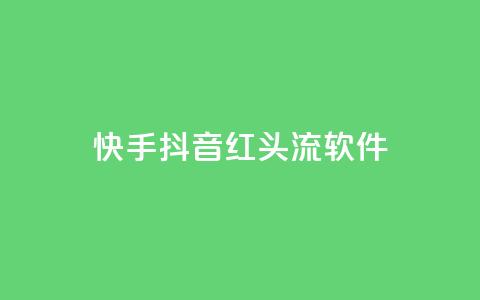 快手抖音红头流软件 - 快手抖音热议新应用引关注 解析红头流软件魅力!  第1张 快手抖音红头流软件 - 快手抖音热议新应用引关注 解析红头流软件魅力!  第1张
